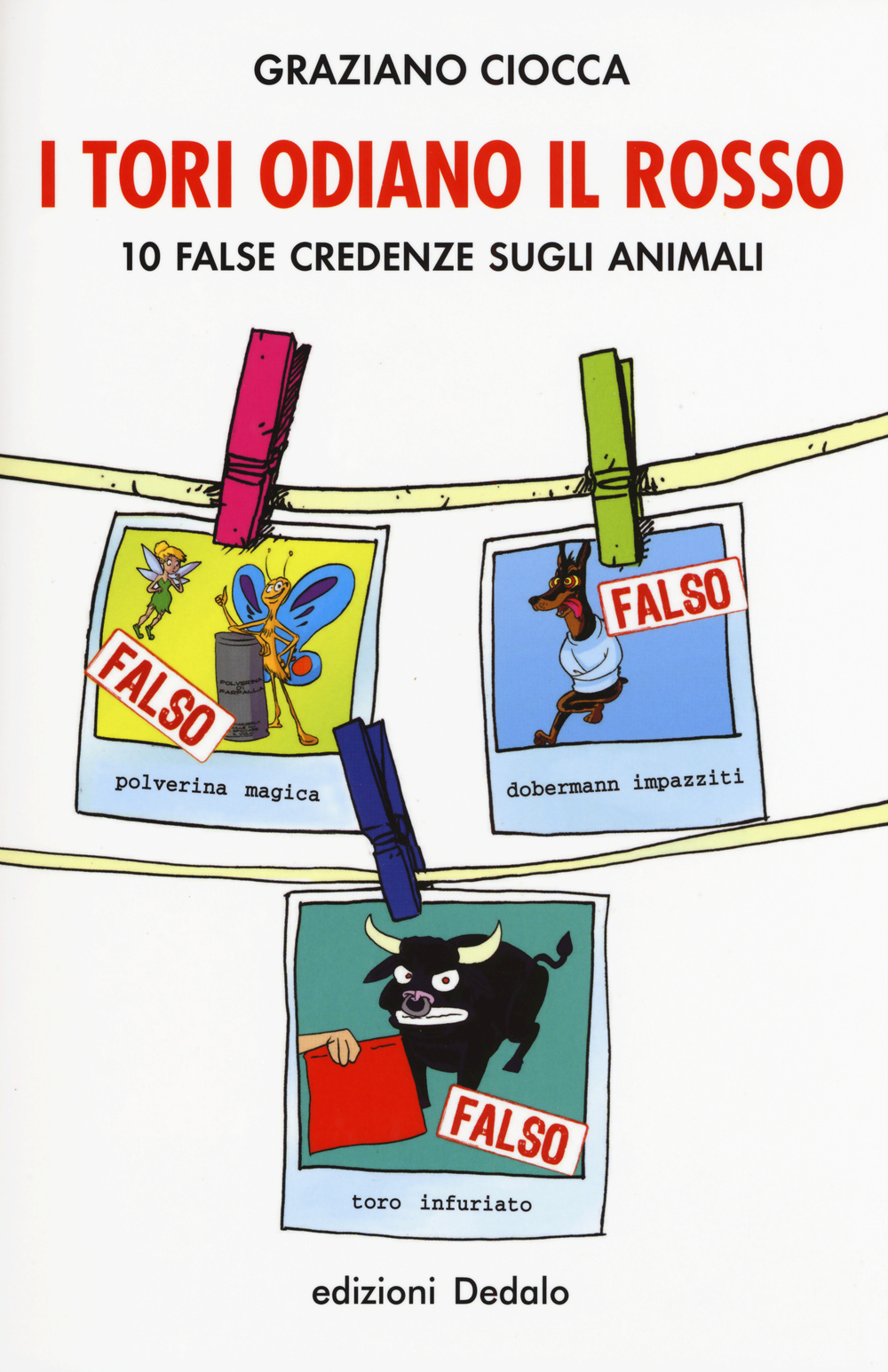 Libri Graziano Ciocca - I Tori Odiano Il Rosso. 10 False Credenze Sugli Animali NUOVO SIGILLATO, EDIZIONE DEL 24/06/2015 SUBITO DISPONIBILE