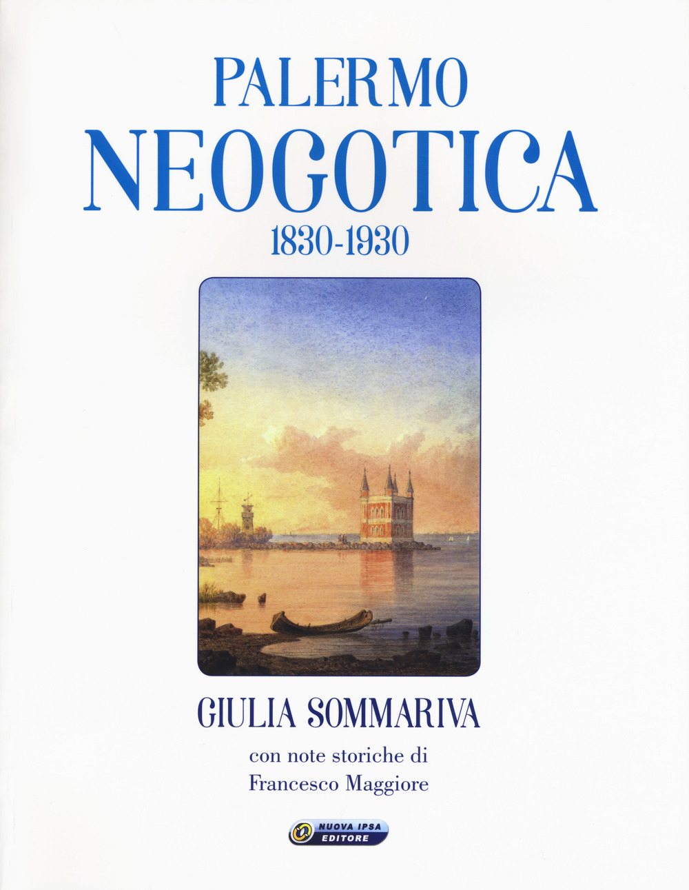 Libri Giulia Sommariva - Palermo Neogotica 1830-1930. Ediz. Illustrata NUOVO SIGILLATO, EDIZIONE DEL 30/11/2017 SUBITO DISPONIBILE