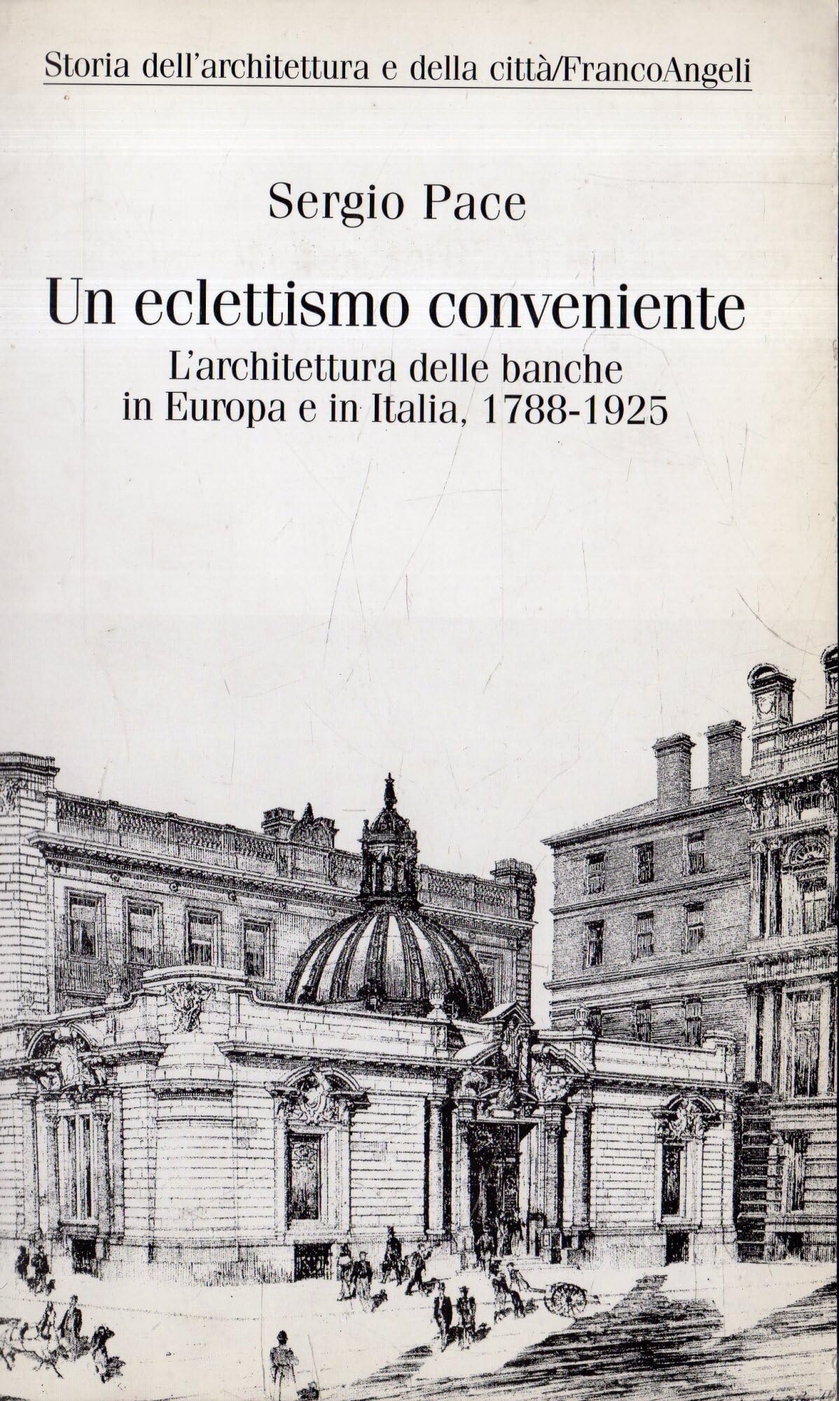 Libri Sergio Pace - Un Eclettismo Conveniente. L'Architettura Delle Banche In Europa E In Italia (1788-1925) NUOVO SIGILLATO, EDIZIONE DEL 01/05/1999 SUBITO DISPONIBILE