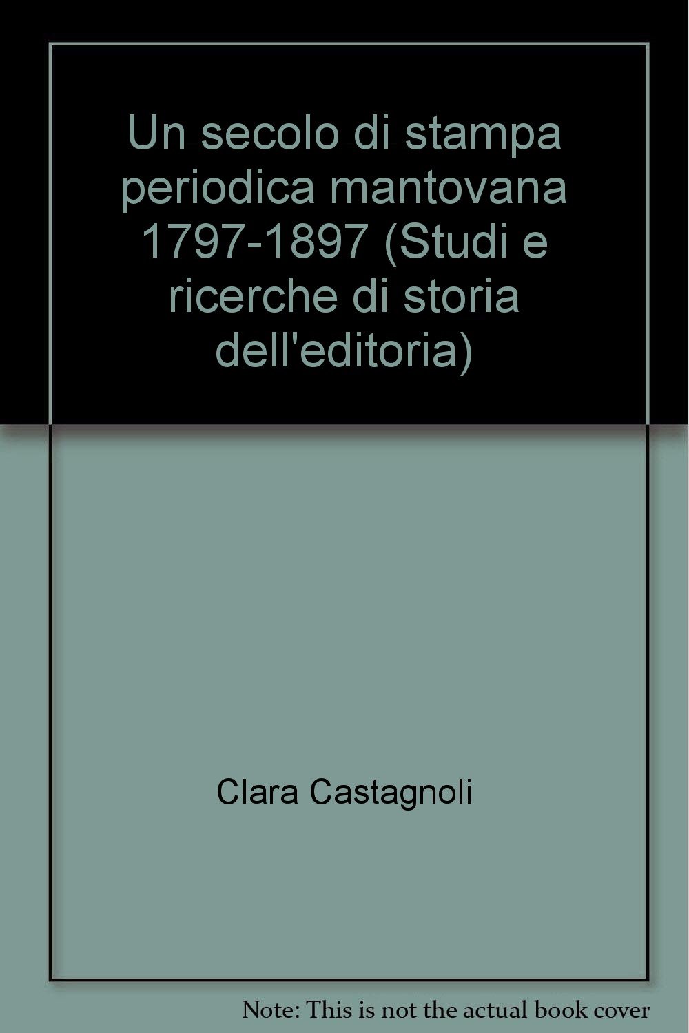 Libri Secolo Di Stampa Periodica Mantovana 1797-1897 (Un) NUOVO SIGILLATO, EDIZIONE DEL 19/04/2002 SUBITO DISPONIBILE