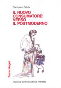Libri Giampaolo Fabris - Il Nuovo Consumatore: Verso Il Postmoderno NUOVO SIGILLATO, EDIZIONE DEL 12/03/2010 SUBITO DISPONIBILE