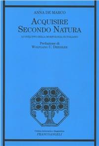 Libri De Marco Anna - Acquisire Secondo Natura. Lo Sviluppo Della Morfologia In Italiano NUOVO SIGILLATO, EDIZIONE DEL 13/09/2005 SUBITO DISPONIBILE