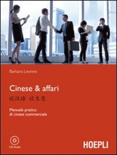Libri Barbara Leonesi - Cinese & Affari. Manuale Pratico Di Cinese Commerciale NUOVO SIGILLATO, EDIZIONE DEL 01/09/2011 SUBITO DISPONIBILE