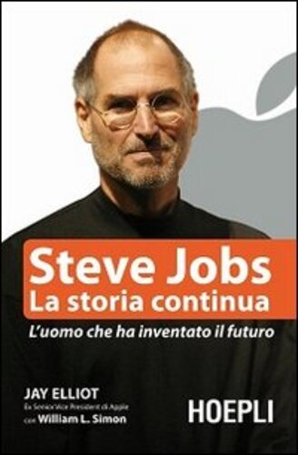 Libri Jay Elliot Simon William L. - Steve Jobs. La Storia Continua. LUomo Che Ha Inventato Il Futuro NUOVO SIGILLATO EDIZIONE DEL SUBITO DISPONIBILE