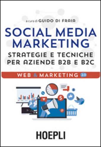 Libri Di Fraia Guido - Social Media Marketing. Strategie E Tecniche Per Aziende B2B E B2C NUOVO SIGILLATO, EDIZIONE DEL 17/07/2015 SUBITO DISPONIBILE