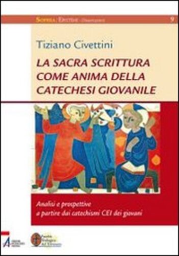 Libri Tiziano Civettini - La Sacra Scrittura Come Anima Della Catechesi Giovanile. Analisi E Prospettive A Partire Dai Catechismi CEI Dei Giovani NUOVO SIGILLATO, EDIZIONE DEL 01/01/2011 SUBITO DISPONIBILE