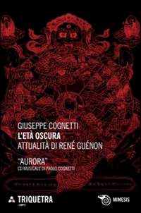 Libri Giuseppe Cognetti - L' Eta Oscura. Attualita Di Rene Guenon. Con CD Audio NUOVO SIGILLATO, EDIZIONE DEL 30/04/2014 SUBITO DISPONIBILE