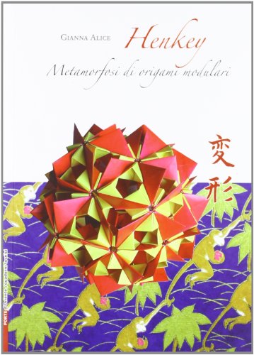 Libri Gianna Alice - Henkey. Metamorfosi Di Origami Modulari NUOVO SIGILLATO, EDIZIONE DEL 01/05/2012 SUBITO DISPONIBILE