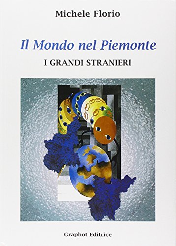 Libri Michele Florio - Il Mondo Nel Piemonte. I Grandi Stranieri NUOVO SIGILLATO, EDIZIONE DEL 01/01/2016 SUBITO DISPONIBILE