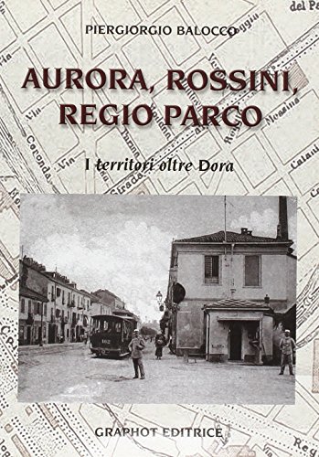 Libri Piergiorgio Balocco - Aurora, Rossini, Regio Parco. I Territori Oltre Dora NUOVO SIGILLATO, EDIZIONE DEL 07/02/2014 SUBITO DISPONIBILE