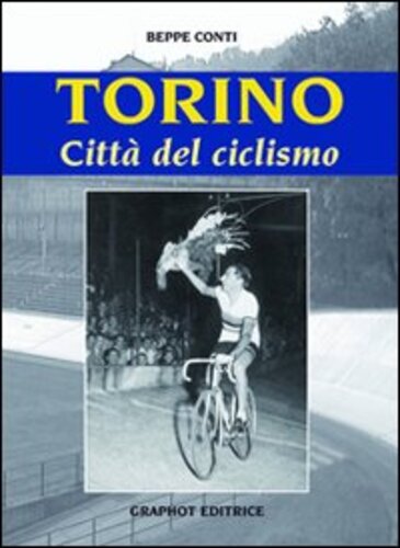 Libri Beppe Conti - Torino, Citta Del Ciclismo NUOVO SIGILLATO, EDIZIONE DEL 11/10/2011 SUBITO DISPONIBILE