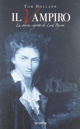 Libri Tom Holland - Il Vampiro. La Storia Segreta Di Lord Byron NUOVO SIGILLATO, EDIZIONE DEL 18/06/2010 SUBITO DISPONIBILE