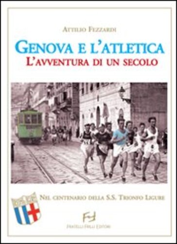 Libri Attilio Fezzardi - Genova E L'Atletica. L'Avventura Di Un Secolo NUOVO SIGILLATO, EDIZIONE DEL 05/02/2010 SUBITO DISPONIBILE
