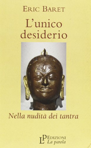 Libri Baret Éric - L' Unico Desiderio. Nella Nudita Dei Tantra NUOVO SIGILLATO, EDIZIONE DEL 01/01/2010 SUBITO DISPONIBILE
