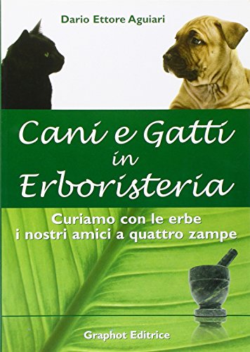 Libri Aguiari Dario E. - Cani E Gatti In Erboristeria NUOVO SIGILLATO, EDIZIONE DEL 01/01/2008 SUBITO DISPONIBILE