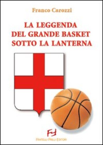 Libri Franco Carozzi - La Leggenda Del Grande Basket Sotto La Lanterna NUOVO SIGILLATO, EDIZIONE DEL 30/01/2007 SUBITO DISPONIBILE