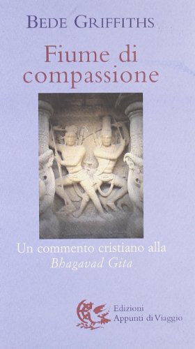 Libri Bede Griffiths - Fiume Di Compassione. Un Commento Cristiano Alla Bhagavad Gita NUOVO SIGILLATO, EDIZIONE DEL 01/01/2006 SUBITO DISPONIBILE