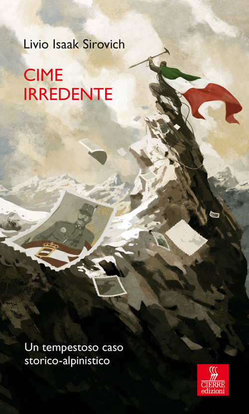 Libri Sirovich Livio Isaak - Cime Irredente. Un Tempestoso Caso Storico Alpinistico NUOVO SIGILLATO, EDIZIONE DEL 20/02/2019 SUBITO DISPONIBILE