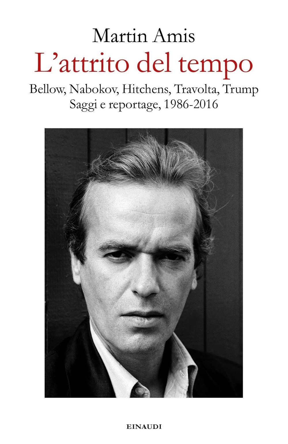 Libri Martin Amis - L Attrito Del Tempo. Bellow Nabokov Hitchens Travolta Trump. Saggi E Reportage 1986-2016 NUOVO SIGILLATO EDIZIONE DEL SUBITO DISPONIBILE