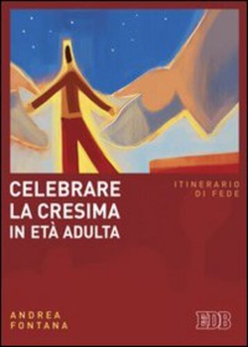 Libri Andrea Fontana - Celebrare La Cresima In Eta Adulta. Itinerario Di Fede NUOVO SIGILLATO, EDIZIONE DEL 01/01/2008 SUBITO DISPONIBILE