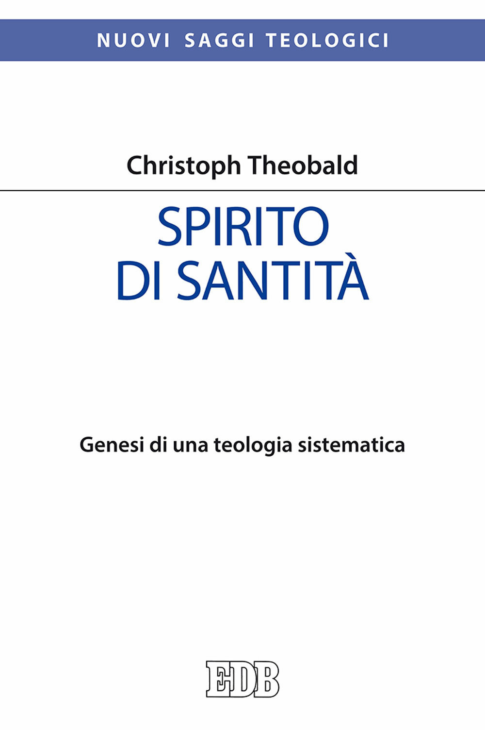 Libri Christoph Theobald - Spirito Di Santita. Genesi Di Una Teologia Sistematica NUOVO SIGILLATO, EDIZIONE DEL 02/05/2017 SUBITO DISPONIBILE