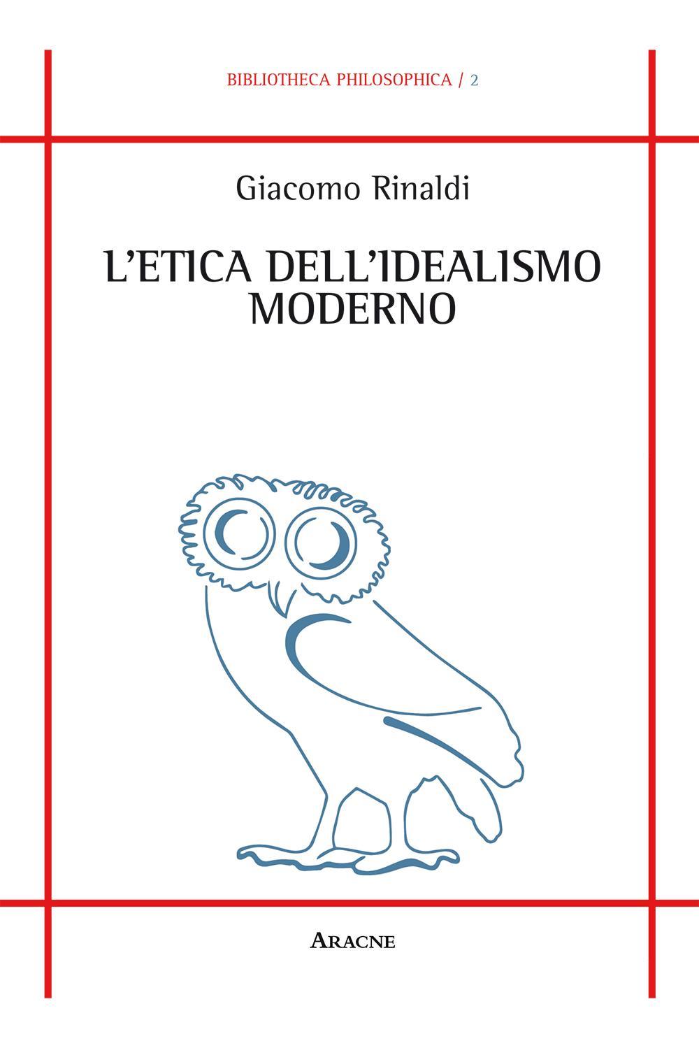 Libri Giacomo Rinaldi - L'Etica Dell'Idealismo Moderno NUOVO SIGILLATO, EDIZIONE DEL 12/07/2016 SUBITO DISPONIBILE
