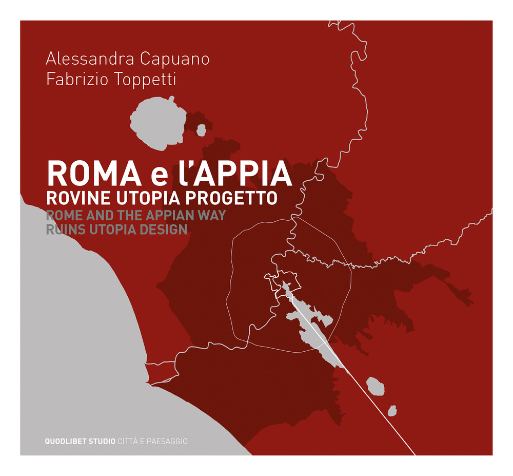 Libri Capuano A. / Fabrizio Toppetti - Roma E L'appia. Rovine Utopia Progetto NUOVO SIGILLATO, EDIZIONE DEL 16/05/2017 SUBITO DISPONIBILE