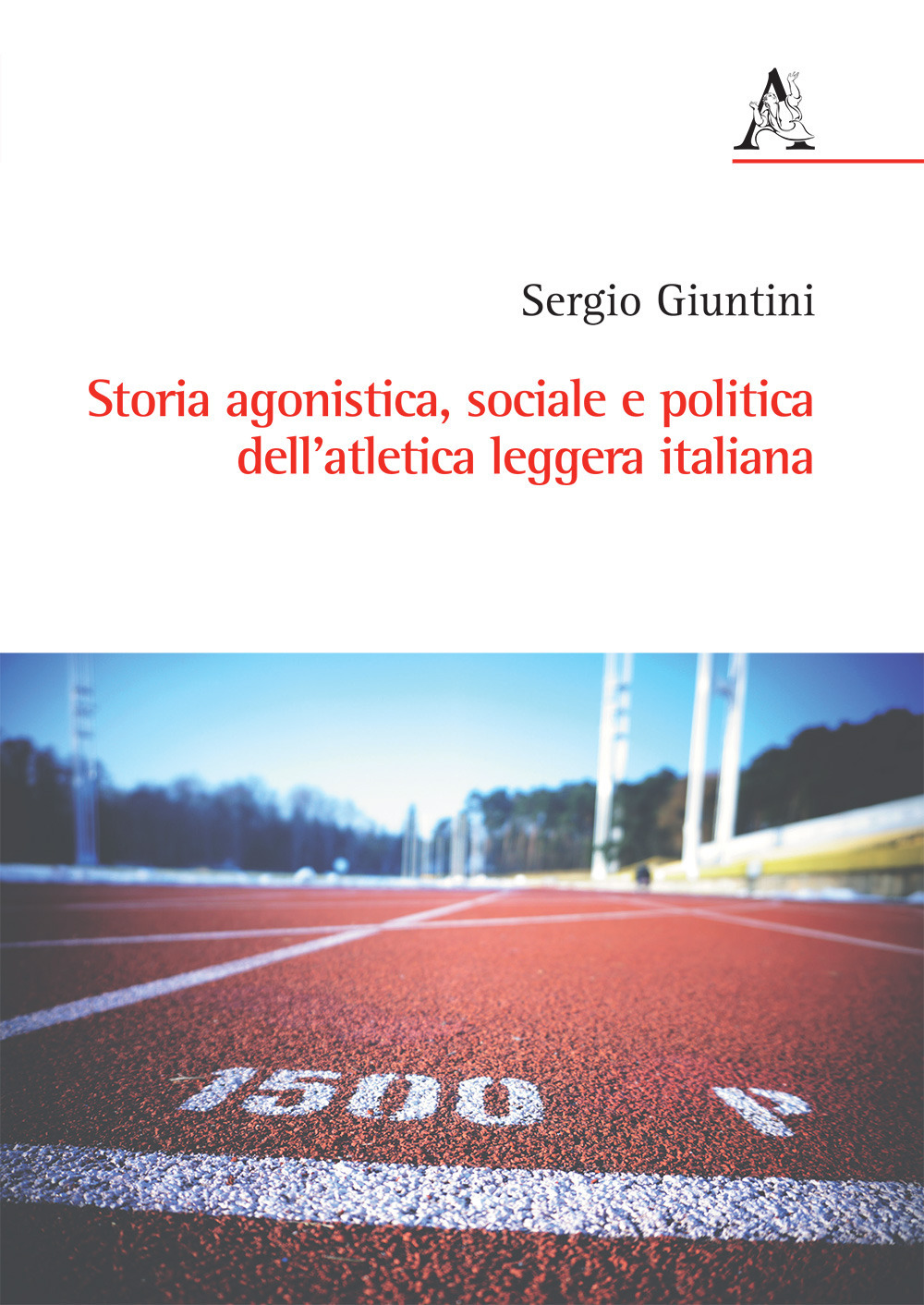 Libri Sergio Giuntini - Storia Agonistica, Sociale E Politica Dell'Atletica Leggera Italiana NUOVO SIGILLATO, EDIZIONE DEL 07/07/2017 SUBITO DISPONIBILE