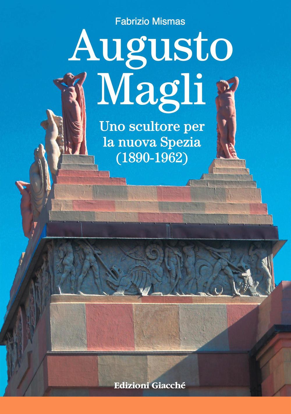 Libri Fabrizio Mismas - Augusto Magli. Uno Scultore Per La Nuova Spezia (1890-1962) NUOVO SIGILLATO, EDIZIONE DEL 18/11/2016 SUBITO DISPONIBILE