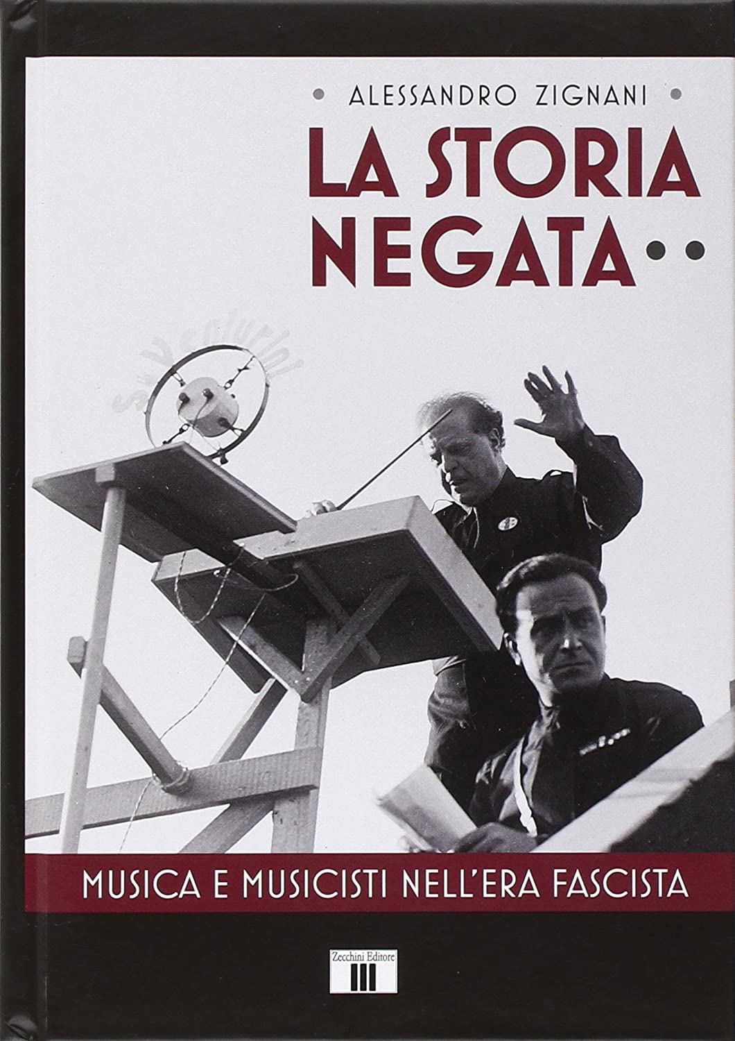 Libri Alessandro Zignani - La Storia Negata. Musica E Musicisti Nell'era Fascista NUOVO SIGILLATO, EDIZIONE DEL 20/03/2016 SUBITO DISPONIBILE