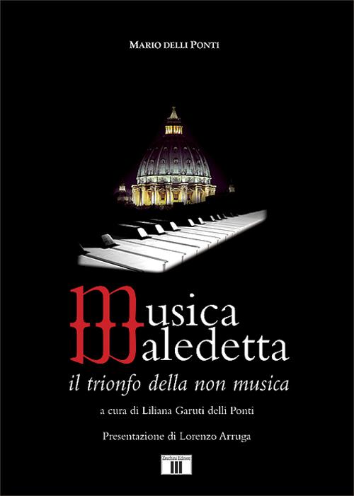 Libri Delli Ponti Mario - Musica Maledetta. Il Trionfo Della Non Musica NUOVO SIGILLATO, EDIZIONE DEL 31/08/2012 SUBITO DISPONIBILE