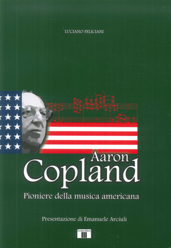 Libri Luciano Feliciani - Aaron Copland. Pioniere Della Musica Americana NUOVO SIGILLATO, EDIZIONE DEL 04/11/2011 SUBITO DISPONIBILE