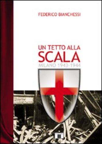 Libri Federico Bianchessi - Un Tetto Alla Scala. Milano 1943-1944 NUOVO SIGILLATO, EDIZIONE DEL 20/03/2009 SUBITO DISPONIBILE