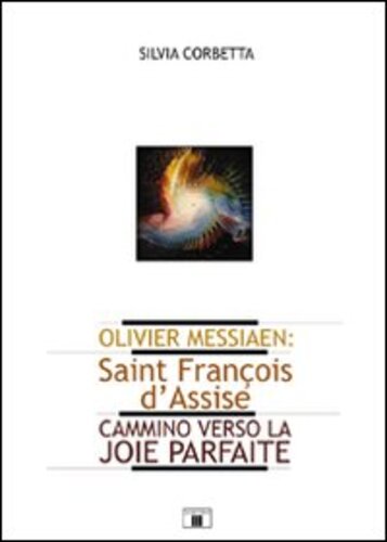 Libri Silvia Corbetta - Olivier Messiaen. Saint Francois D'assise. Cammino Verso La Joie Parfaite NUOVO SIGILLATO, EDIZIONE DEL 20/03/2009 SUBITO DISPONIBILE