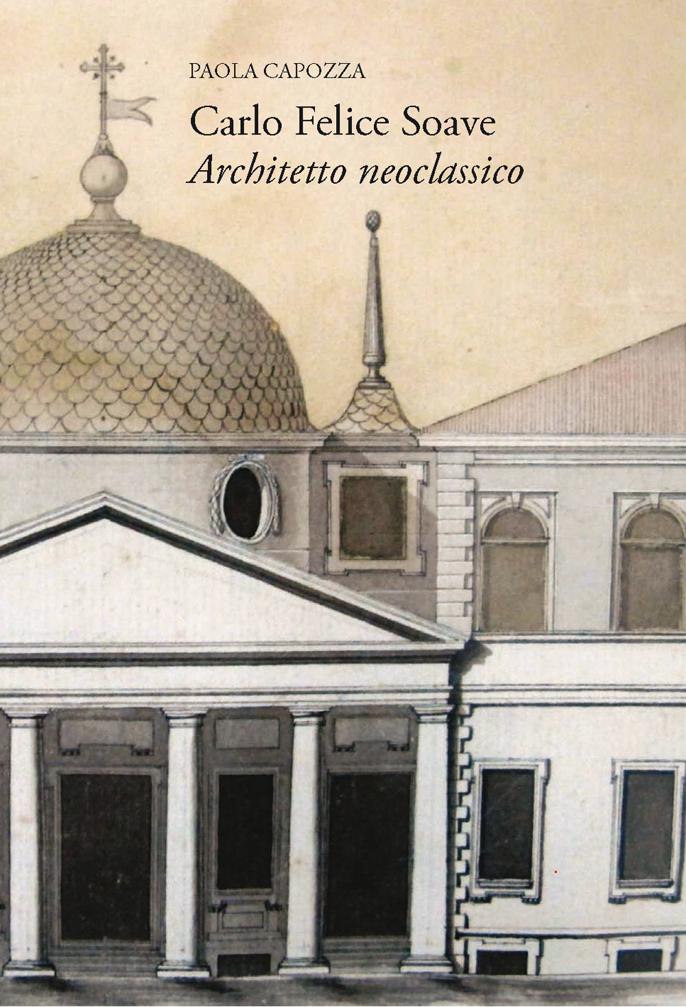 Libri Paola Capozza - Carlo Felice Soave. Architetto Neoclassico NUOVO SIGILLATO, EDIZIONE DEL 01/11/2017 SUBITO DISPONIBILE