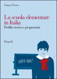 Libri Franca Pesare - La Scuola Elementare In Italia. Profilo Storico E Programmi NUOVO SIGILLATO, EDIZIONE DEL 01/01/2012 SUBITO DISPONIBILE