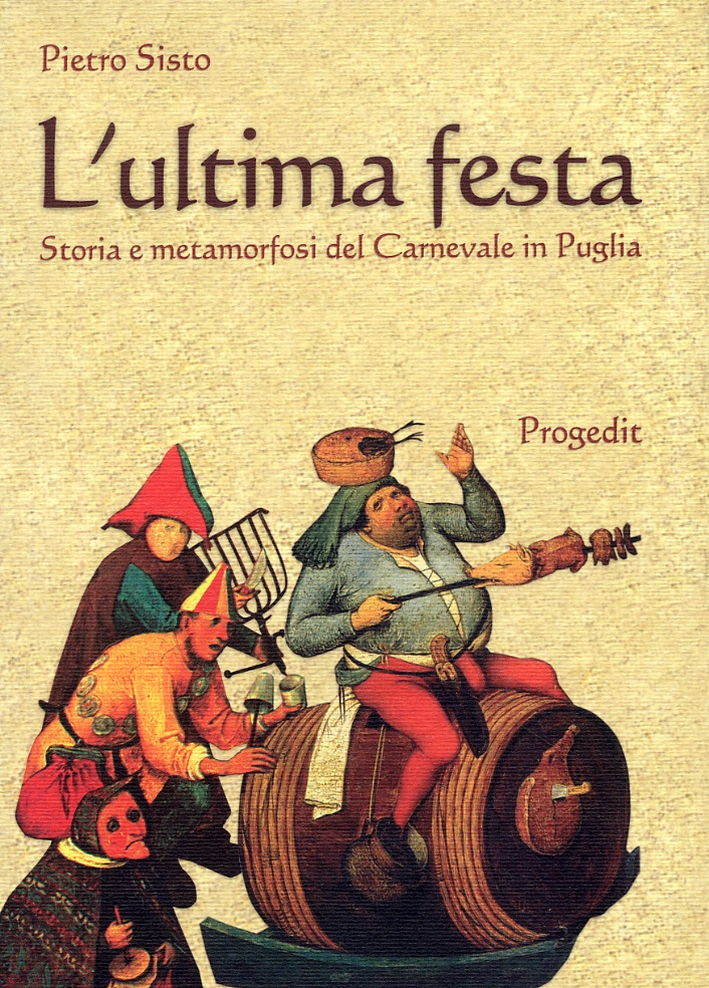 Libri Pietro Sisto - L'Ultima Festa. Storia E Metamorfosi Del Carnevale In Puglia NUOVO SIGILLATO, EDIZIONE DEL 01/01/2008 SUBITO DISPONIBILE