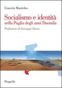 Libri Gianvito Mastroleo - Socialismo E Identita Nella Puglia Degli Anni Duemila NUOVO SIGILLATO, EDIZIONE DEL 01/01/2007 SUBITO DISPONIBILE