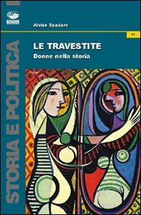 Libri Alvise Spadaro - Le Travestite. Donne Nella Storia NUOVO SIGILLATO, EDIZIONE DEL 01/01/2011 SUBITO DISPONIBILE