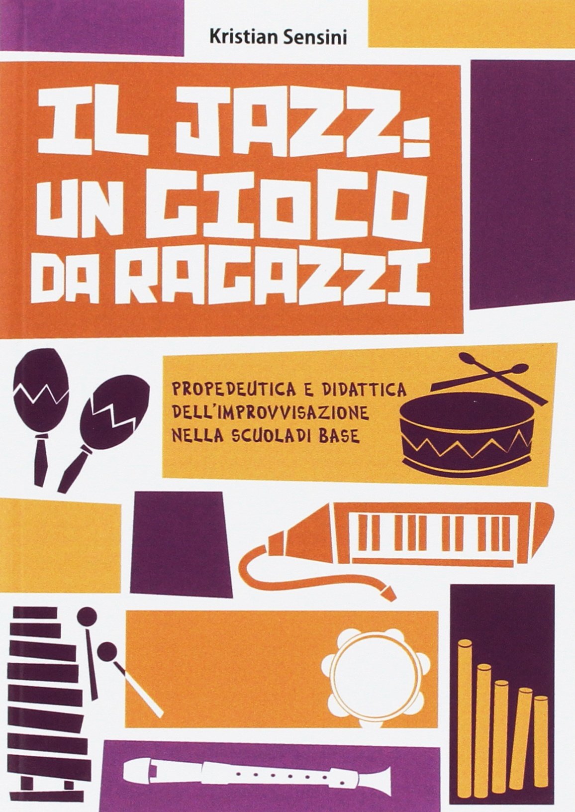 Libri Kristian Sensini - Il Jazz: Un Gioco Da Ragazzi. Propedeutica E Didattica Dell'improvvisazione Nella Scuola Di Base NUOVO SIGILLATO, EDIZIONE DEL 13/07/2017 SUBITO DISPONIBILE