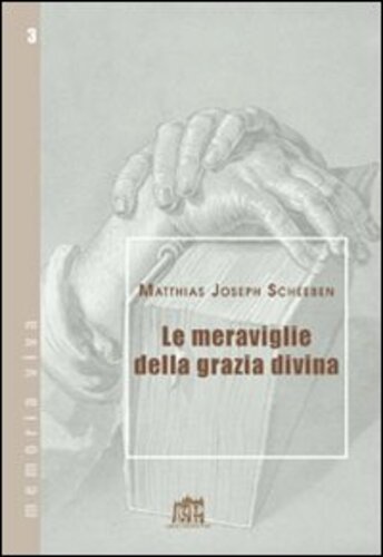 Libri Scheeben Matthias J. - Le Meraviglie Della Grazia Divina NUOVO SIGILLATO, EDIZIONE DEL 01/01/2009 SUBITO DISPONIBILE