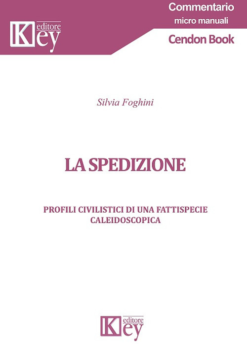 Libri Silvia Foghini - La Spedizione. Profili Civilistici Di Una Fattispecie Caleidoscopica NUOVO SIGILLATO, EDIZIONE DEL 31/07/2018 SUBITO DISPONIBILE