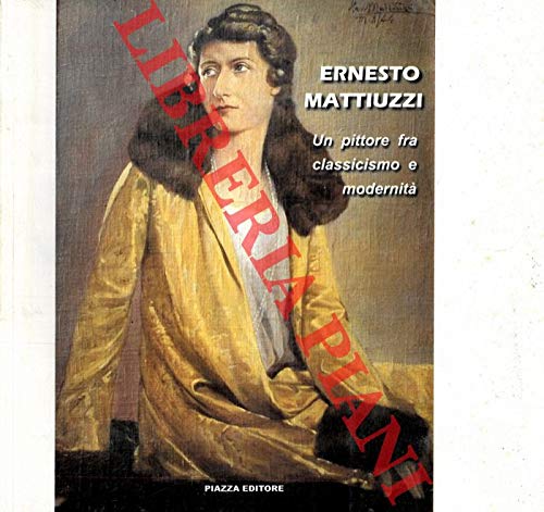 Libri Ernesto Mattiuzzi. Un Pittore Fra Classicismo E Modernita. Ediz. Illustrata NUOVO SIGILLATO, EDIZIONE DEL 01/01/2010 SUBITO DISPONIBILE