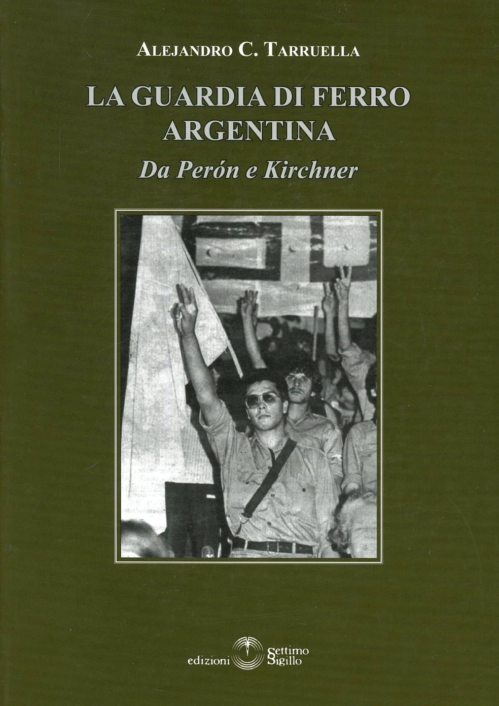 Libri Tarruella Alejandro C. - La Guardia Di Ferro Argentina. Da Peron A Kirchner NUOVO SIGILLATO SUBITO DISPONIBILE