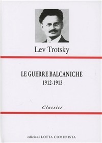 Libri Lev Trotsky - Le Guerre Balcaniche (1912-1913) NUOVO SIGILLATO SUBITO DISPONIBILE