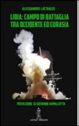 Libri Alessandro Lattanzio - Libia. Campo Di Battaglia Tra Occidente E Eurasia NUOVO SIGILLATO SUBITO DISPONIBILE