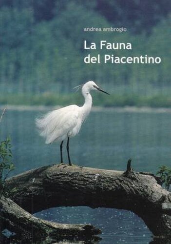 Libri Andrea Ambrogio - La Fauna Del Piacentino NUOVO SIGILLATO, EDIZIONE DEL 01/01/2013 SUBITO DISPONIBILE