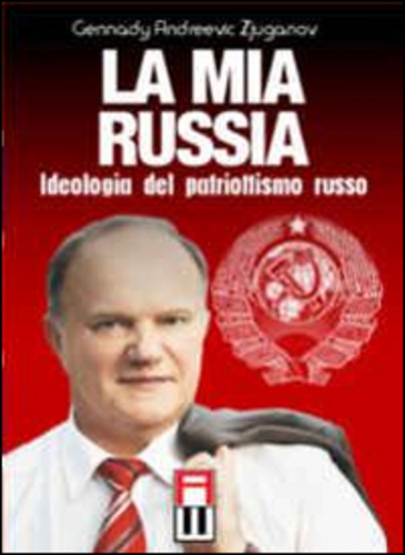 Libri Gennadij Zjuganov - La Mia Russia. Ideologia Del Patriottismo Russo NUOVO SIGILLATO SUBITO DISPONIBILE