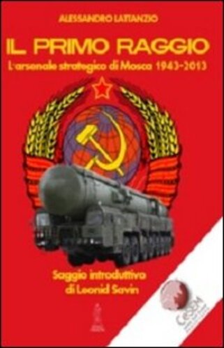 Libri Alessandro Lattanzio - Il Primo Raggio. L'arsenale Strategico Di Mosca 1941-2013 NUOVO SIGILLATO SUBITO DISPONIBILE