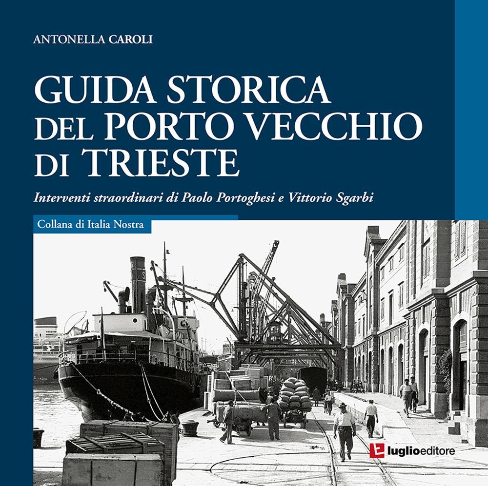 Libri Antonella Caroli - Guida Storica Del Porto Vecchio Di Trieste NUOVO SIGILLATO, EDIZIONE DEL 01/01/2017 SUBITO DISPONIBILE